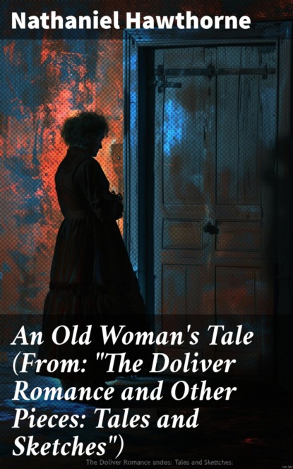 An Old Woman's Tale (From: "The Doliver Romance and Other Pieces: Tales and Sketches")