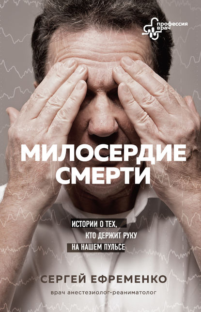 

Милосердие смерти. Истории о тех, кто держит руку на нашем пульсе