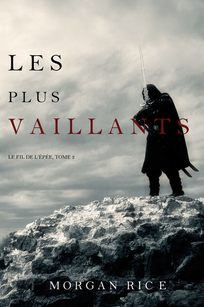 Морган Райс — Les Plus Vaillants: Le Fil de l’?p?e, tome 2