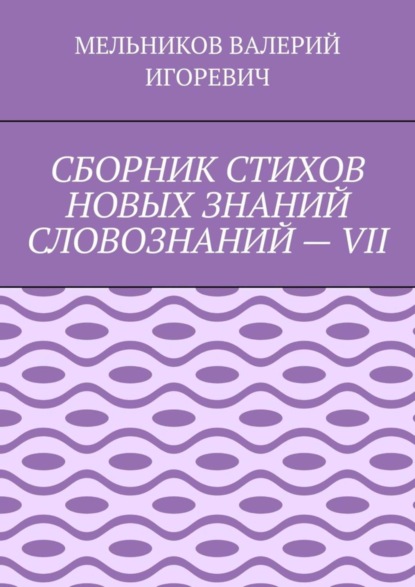 СБОРНИК СТИХОВ НОВЫХ ЗНАНИЙ СЛОВОЗНАНИЙ – VII