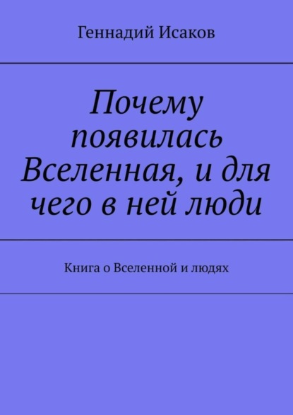 Почему появилась Вселенная, и для чего в ней люди. Книга о Вселенной и людях