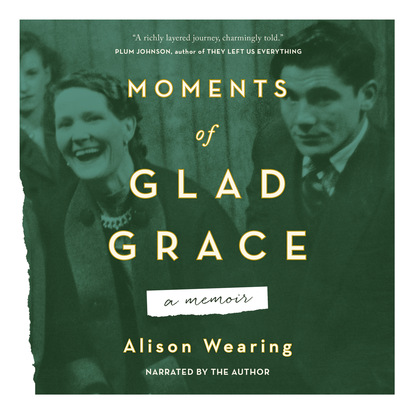 Alison Wearing — Moments of Glad Grace - A Memoir (Unabridged)