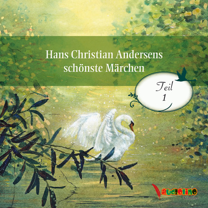 Hans Christian Andersens schönste Märchen - Teil 1 (Ungekürzt)