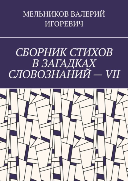 

СБОРНИК СТИХОВ В ЗАГАДКАХ СЛОВОЗНАНИЙ – VII