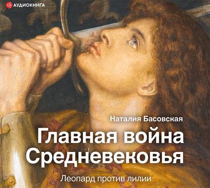 Наталия Басовская — Главная война Средневековья. Леопард против лилии