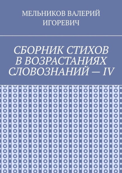 

СБОРНИК СТИХОВ В ВОЗРАСТАНИЯХ СЛОВОЗНАНИЙ – IV