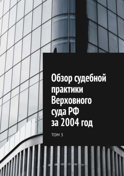 Сергей Назаров — Обзор судебной практики Верховного суда РФ за 2004 год. Том 3