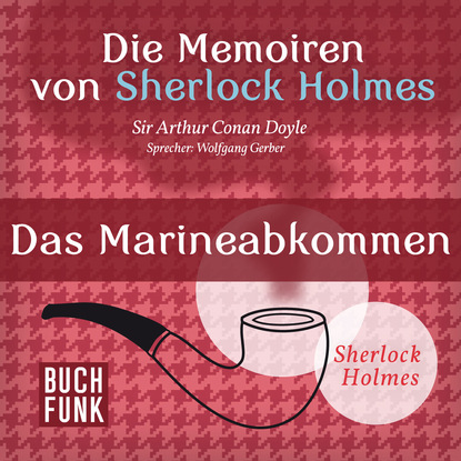 

Sherlock Holmes: Die Memoiren von Sherlock Holmes - Das Marineabkommen (Ungekrzt)