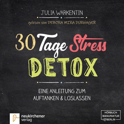 Julia Warkentin — 30 Tage Stress-Detox - Eine Anleitung zum Auftanken und Loslassen (Ungek?rzt)