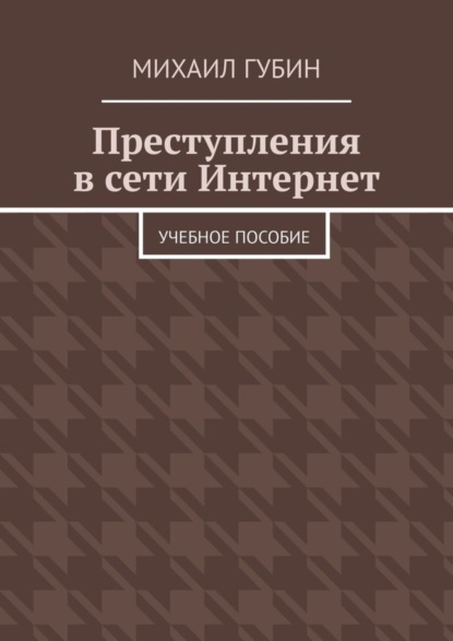 Михаил Сергеевич Губин — Преступления в сети Интернет. Учебное пособие