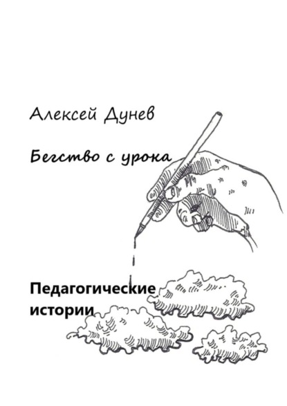 Алексей Иванович Дунев — Бегство с урока. Педагогические истории