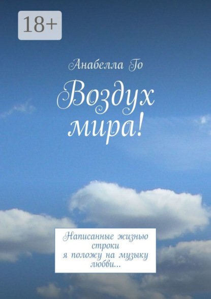 

Воздух мира! Написанные жизнью строки я положу на музыку любви…