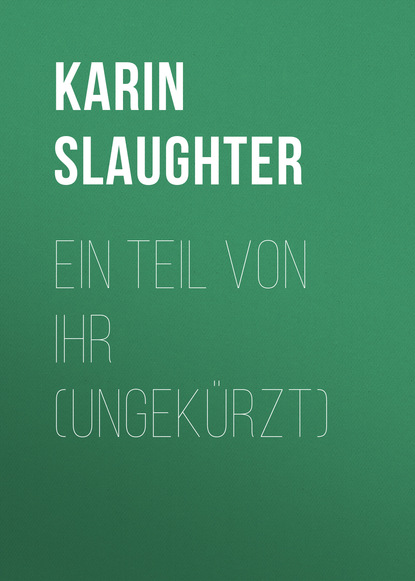 Karin Slaughter — Ein Teil von ihr (Ungek?rzt)