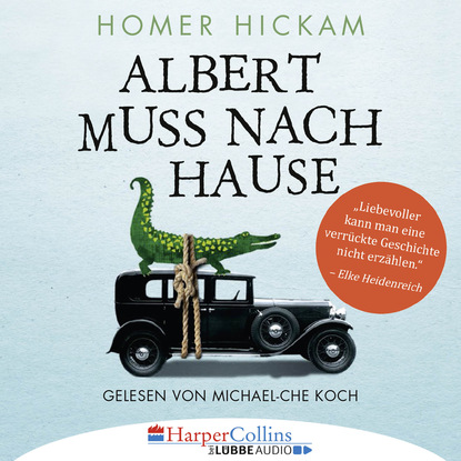 Homer H. Hickam — Albert muss nach Hause - Die irgendwie wahre Geschichte eines Mannes, seiner Frau und ihres Alligators (Ungek?rzt)