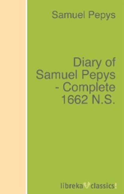 Diary of Samuel Pepys - Complete 1662 N.S.