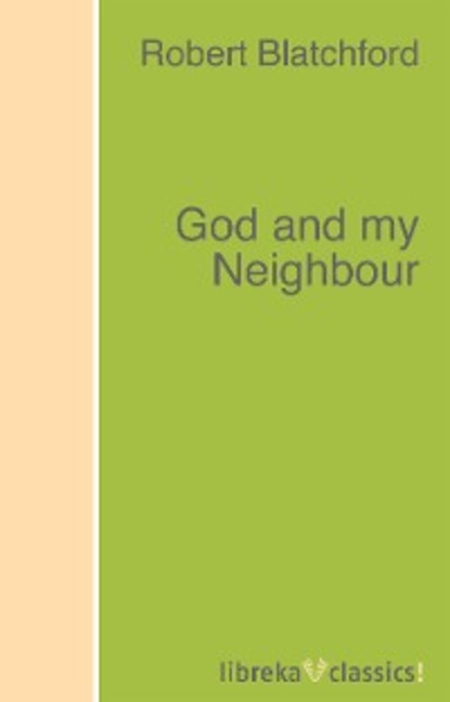 Robert Blatchford — God and my Neighbour