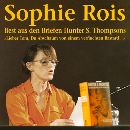 Hunter S. Thompson — "Lieber Tom, Du Abschaum von einem verfluchten Bastard" - Sophie Rois liest aus den Gonzo-Briefen Hunter S. Thompsons