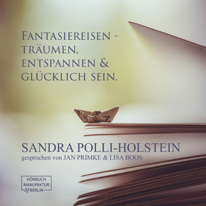 Sandra Polli-Holstein — Fantasiereisen - Tr?umen, Entspannen & Gl?cklich sein (ungek?rzt)