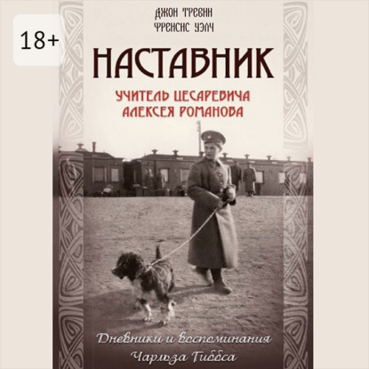 Наставник. Учитель Цесаревича Алексея Романова. Дневники и воспоминания Чарльза Гиббса