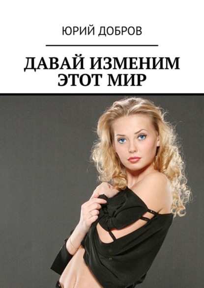 

ДАВАЙ ИЗМЕНИМ ЭТОТ МИР