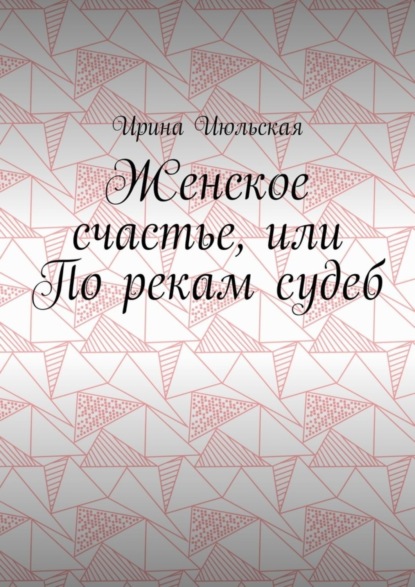 

Женское счастье, или По рекам судеб