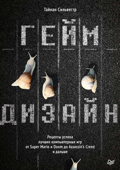 

Геймдизайн. Рецепты успеха лучших компьютерных игр от Super Mario и Doom до Assassin’s Creed и дальше