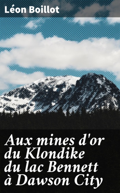 Aux mines d'or du Klondike du lac Bennett à Dawson City