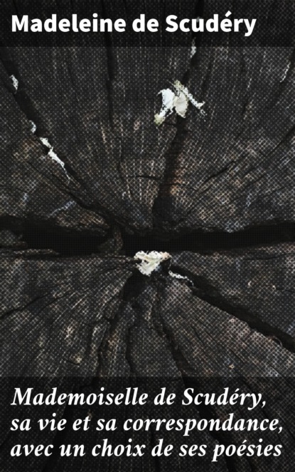 Mademoiselle de Scudéry, sa vie et sa correspondance, avec un choix de ses poésies