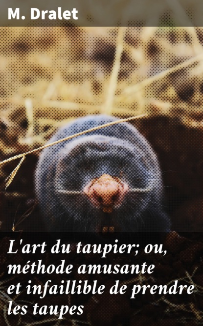L'art du taupier; ou, méthode amusante et infaillible de prendre les taupes