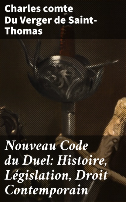 Nouveau Code du Duel: Histoire, Législation, Droit Contemporain