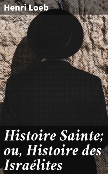 Histoire Sainte; ou, Histoire des Israélites