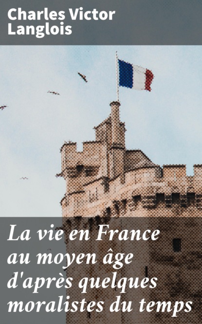 La vie en France au moyen âge d'après quelques moralistes du temps