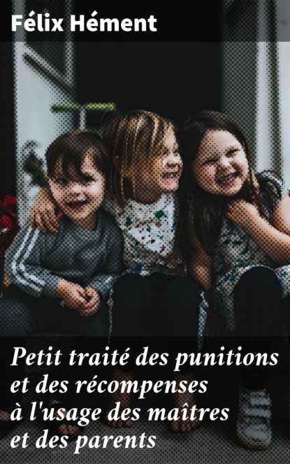 Petit traité des punitions et des récompenses à l'usage des maîtres et des parents