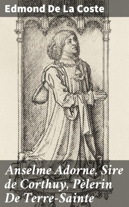 Anselme Adorne, Sire de Corthuy, Pèlerin De Terre-Sainte