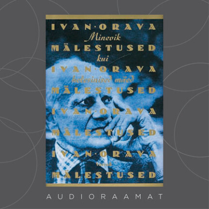 Ivan Orava mälestused. Minevik kui helesinised mäed