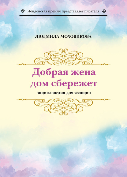 Людмила Моховикова — Добрая жена дом сбережет. Энциклопедия для женщин