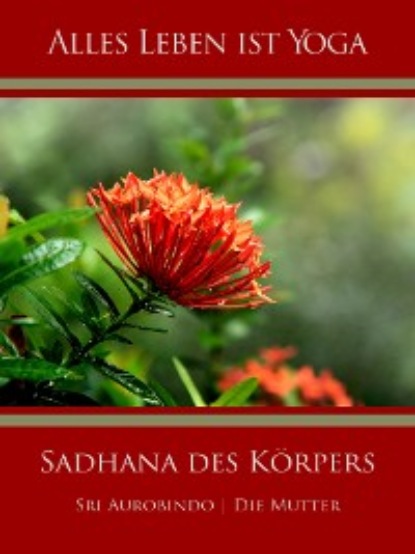 Die (d.i. Mira Alfassa) Mutter — Sadhana des K?rpers