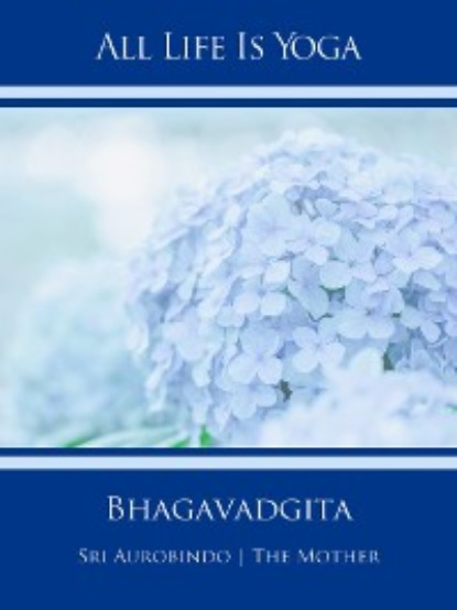 Sri Aurobindo — All Life Is Yoga: Bhagavadgita