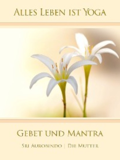 Die (d.i. Mira Alfassa) Mutter — Gebet und Mantra