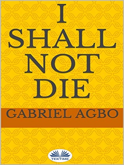 Gabriel Agbo — I Shall Not Die