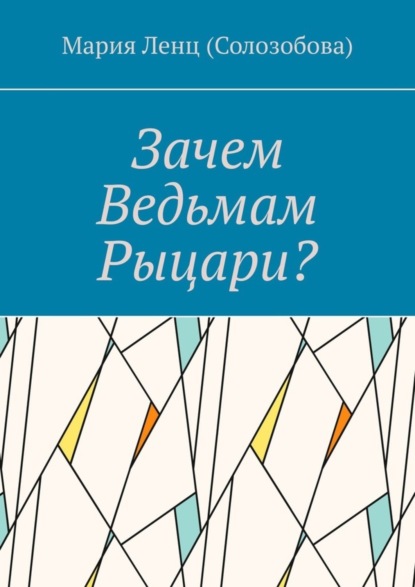 Мария Ленц (Солозобова) — Зачем ведьмам рыцари?