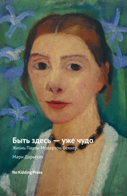 

Быть здесь – уже чудо. Жизнь Паулы Модерзон-Беккер