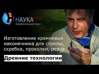 Изготовление кремневых наконечника для стрелы, скребка, проколки, резца