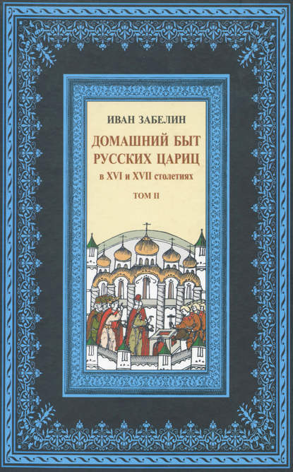 Домашний быт русских цариц в XVI и XVII столетиях. Том II