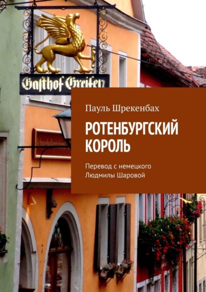 Пауль Шрекенбаx — Ротенбургский король. Перевод с немецкого Людмилы Шаровой