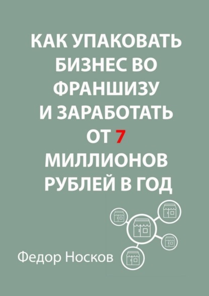 Фёдор Носков — Как упаковать бизнес во франшизу и заработать от 7 миллионов рублей в год