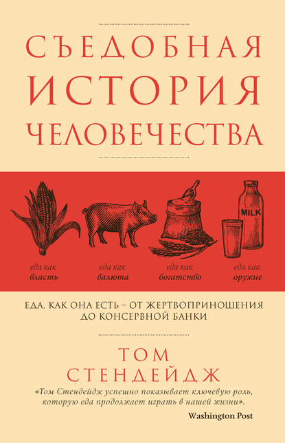 Съедобная история человечества. Еда, как она есть от жертвоприношения до консервной банки