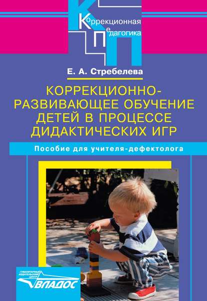 Коррекционно-развивающее обучение детей в процессе дидактических игр. Пособие для учителя-дефектолога