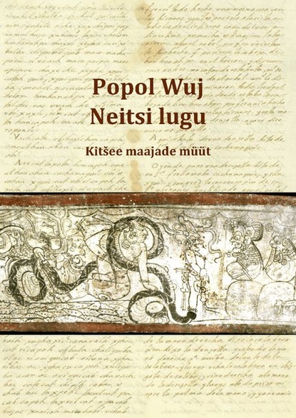 Popol Wuj. Neitsi lugu. Kitšee maajade müüt (u 1550)