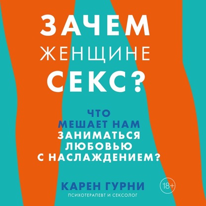 Карен Гурни — Зачем женщине секс? Что мешает нам заниматься любовью с наслаждением